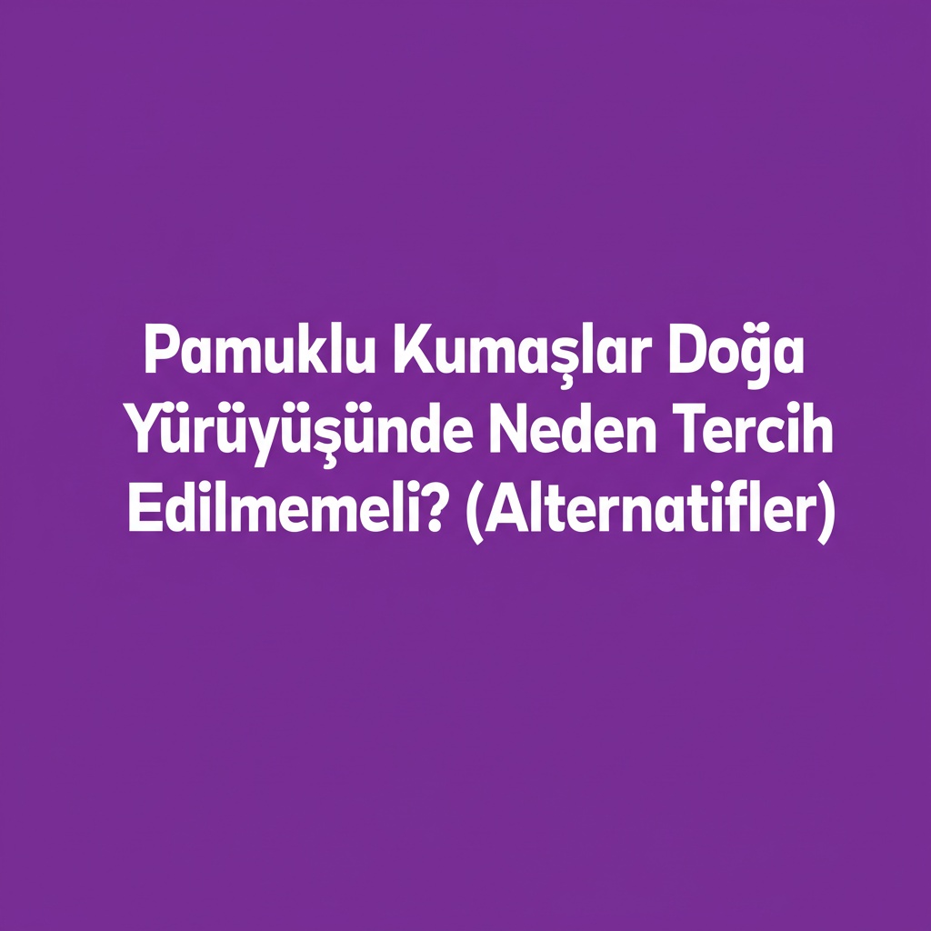 Pamuklu Kumaşlar Doğa Yürüyüşünde Neden Tercih Edilmemeli? (Alternatifler)